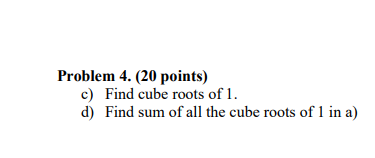 Solved Problem 4. (20 points) c) Find cube roots of 1. d) | Chegg.com