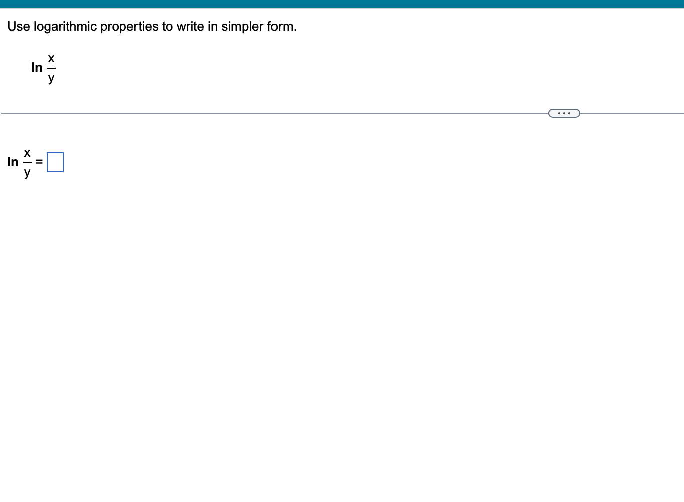 Use logarithmic properties to write in simpler form.
\( \ln \frac{x}{y} \)
\[
\ln \frac{x}{y}=
\]