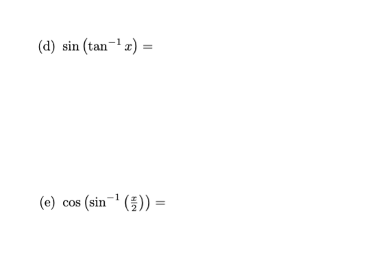 (d) \( \sin \left(\tan ^{-1} x\right)= \) (e) \( \cos \left(\sin ^{-1}\left(\frac{x}{2}\right)\right)= \)