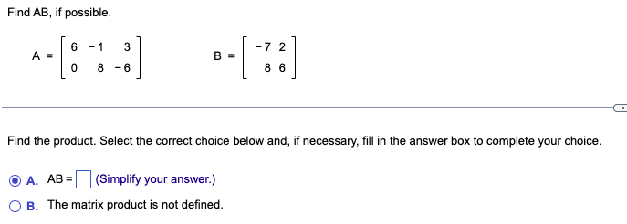 Solved Find AB, If Possible. 6 - 1 3 3 -7 2 A = B = 0 8 -6 8 | Chegg.com