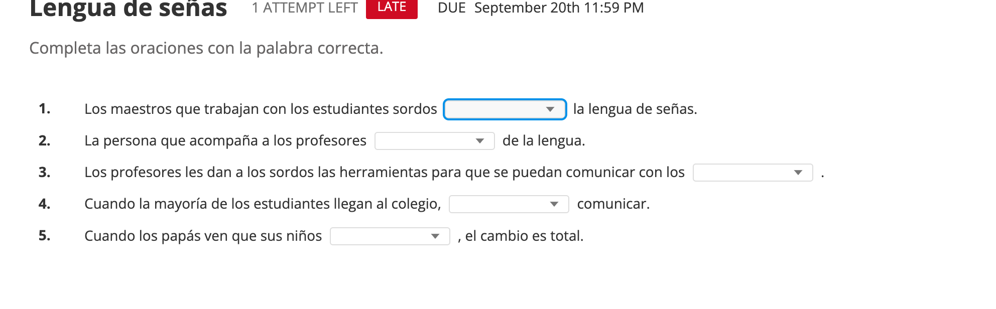 Completa las oraciones con la palabra correcta. 1. Los maestros que trabajan con los estudiantes sordos | la lengua de señas.