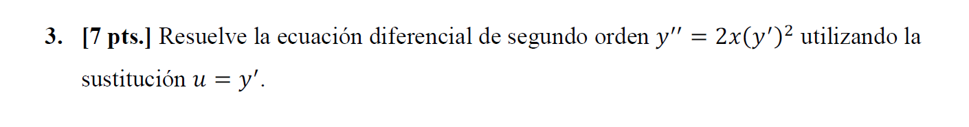 3. [7 pts.] Resuelve la ecuación diferencial de segundo orden \( y^{\prime \prime}=2 x\left(y^{\prime}\right)^{2} \) utilizan