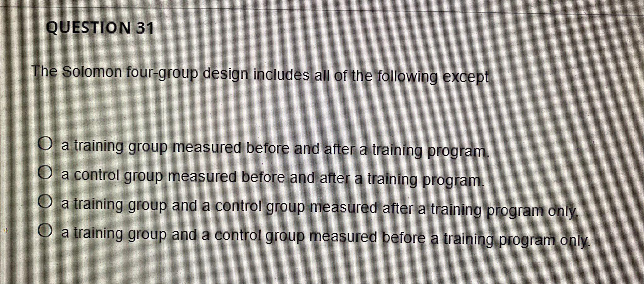 Solved QUESTION 31 The Solomon fourgroup design includes