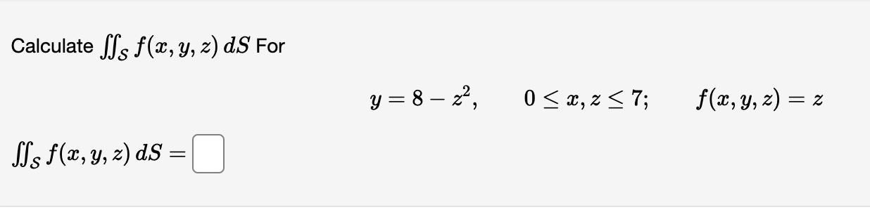 Calculate \( \iint_{\mathcal{S}} f(x, y, z) d S \) For \[ y=8-z^{2}, \quad 0 \leq x, z \leq 7 ; \quad f(x, y, z)=z \] \[ \iin