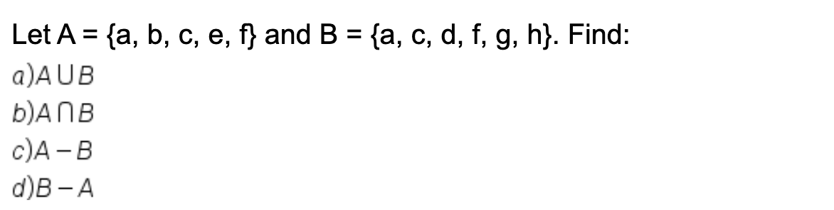 Solved Let A={a,b,c,e,f} And B={a,c,d,f,g,h}. Find: A) A∪B | Chegg.com