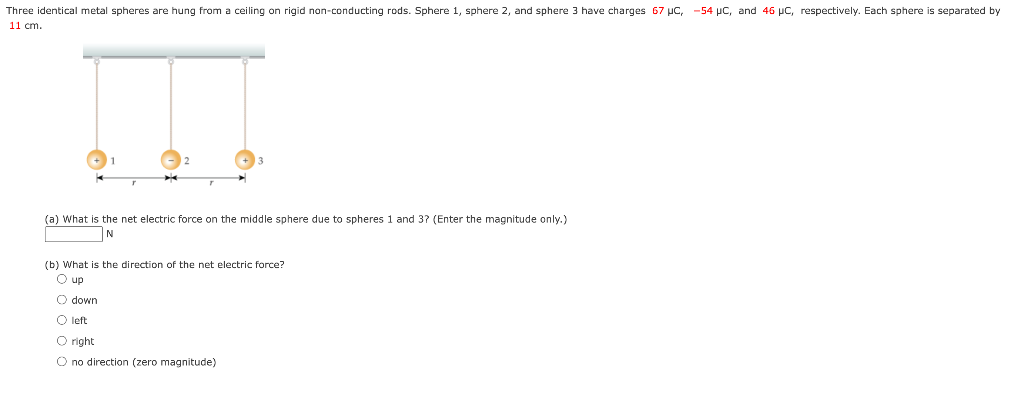 (a) What is the net electric force on the middle sphere due to spheres 1 and \( 3 ? \) (Enter the magnitude only.)
\( \mathrm