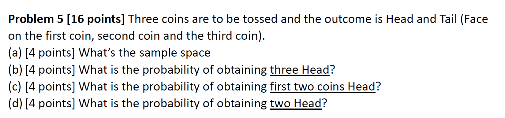 Solved Problem 5 [16 points] Three coins are to be tossed | Chegg.com