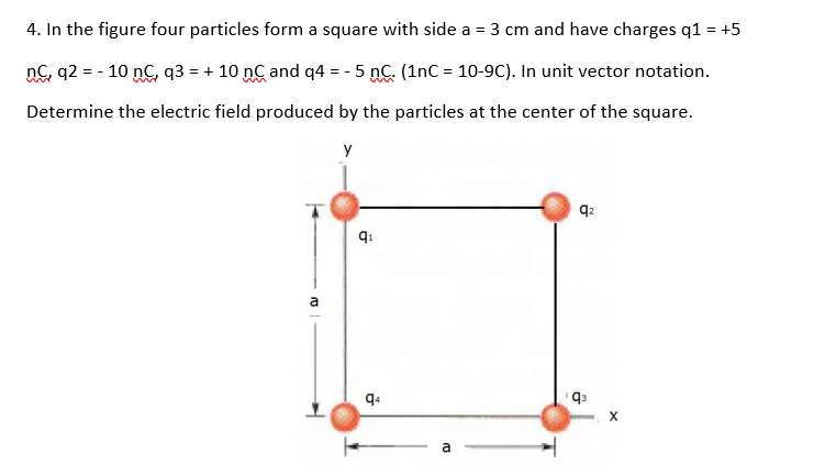 4. In the figure four particles form a square with side \( a=3 \mathrm{~cm} \) and have charges \( q 1=+5 \) \( \mathrm{nC}_{