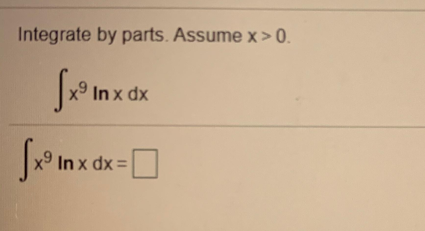 Solved Integrate by parts. Assume x>0 {x?inx dx Sxinx dx = 0 | Chegg.com