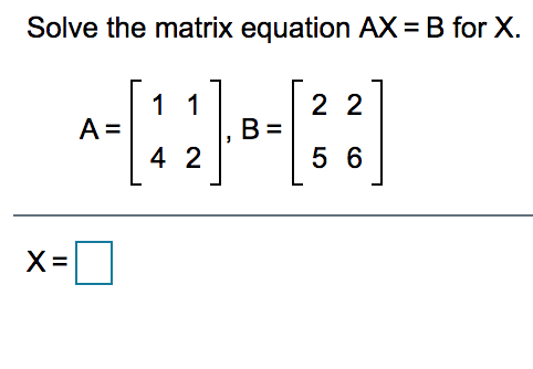 Solved Solve The Matrix Equation AX= B For X. 11 2 2 A= B = | Chegg.com