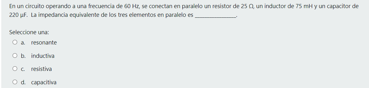 En un circuito operando a una frecuencia de 60 Hz, se conectan en paralelo un resistor de 252, un inductor de 75 mH y un capa