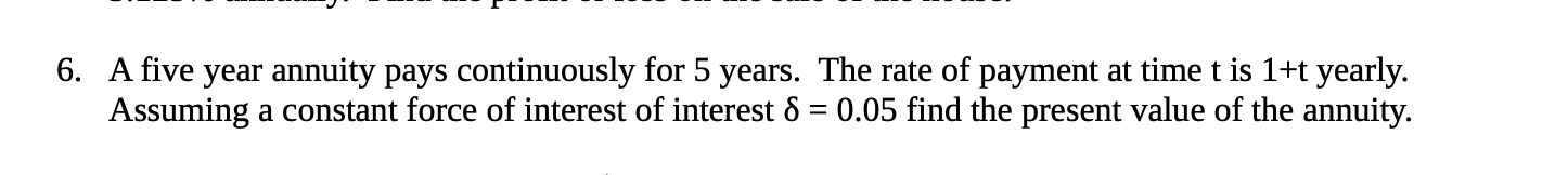 Solved 6. A five year annuity pays continuously for 5 years. | Chegg.com