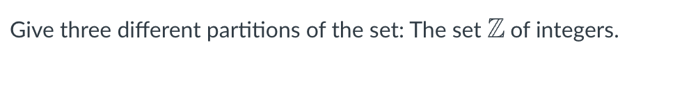Solved Give three different partitions of the set: The set Z | Chegg.com
