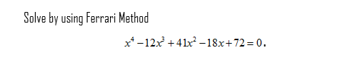 Solved Solve by using Ferrari Method x+ -12x +41x2 - 18x+72 | Chegg.com