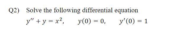 2) Solve the following differential equation \[ y^{\prime \prime}+y=x^{2}, \quad y(0)=0, \quad y^{\prime}(0)=1 \]