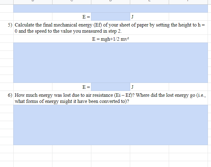 E =
J
5) Calculate the final mechanical energy (Ef) of your sheet of paper by setting the height to h =
0 and the speed to th