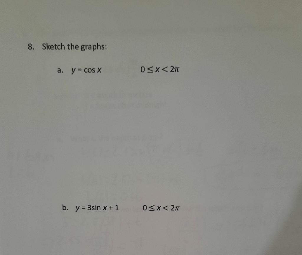 8. Sketch the graphs: a. y = cos x b. y = 3sin x + 1 0≤x≤ 2π 0<x< 2πT