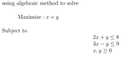 Solved Using Algebraic Method To Solve Maximize : X + Y | Chegg.com