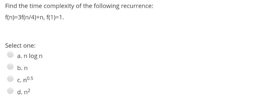 Solved Find the time complexity of the following recurrence: | Chegg.com