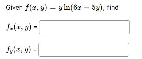 Given \( f(x, y)=y \ln (6 x-5 y) \) \[ f_{x}(x, y)= \] \[ f_{y}(x, y)= \]