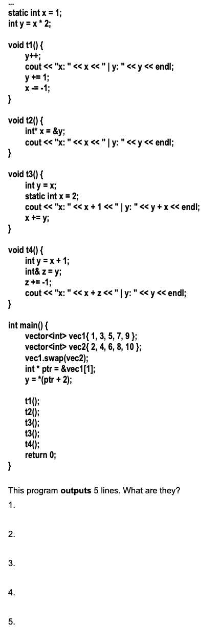 static int x = 1; int y = x * 2; void t1() { y++; } void t2() { } void t3() { } cout << x: << x << | y: << y << endl;