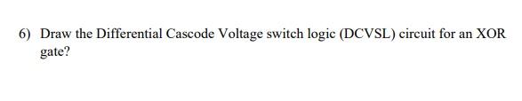 6) Draw the Differential Cascode Voltage switch logic (DCVSL) circuit for an XOR gate?