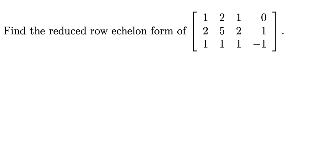 Solved 0 Find the reduced row echelon form of 1 2 1 2 5 2 1 | Chegg.com