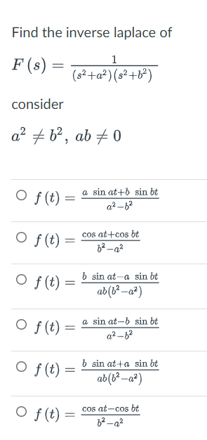 Find the inverse laplace of \[ F(s)=\frac{1}{\left(s^{2}+a^{2}\right)\left(s^{2}+b^{2}\right)} \] consider \[ a^{2} \neq b^{2