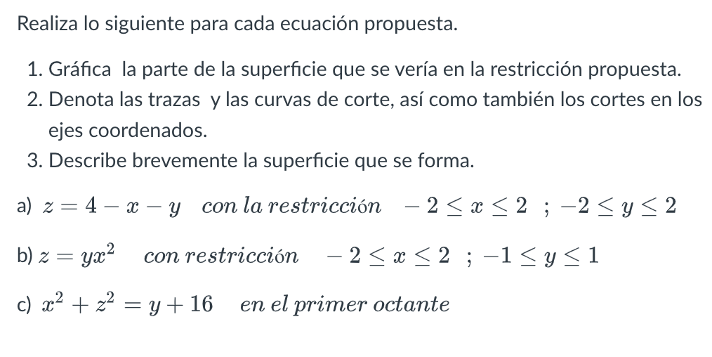 Realiza lo siguiente para cada ecuación propuesta. 1. Gráfica la parte de la superficie que se vería en la restricción propue