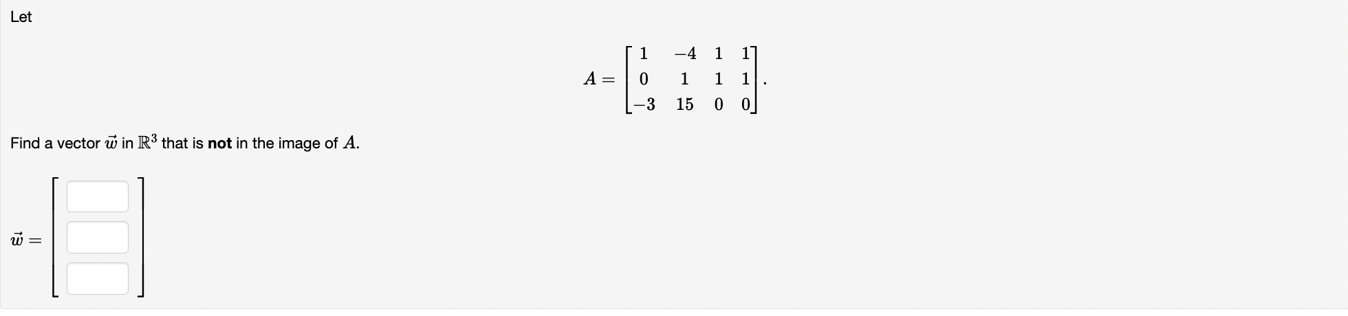 Solved A=⎣⎡10−3−4115110110⎦⎤ Find a vector w in R3 that is | Chegg.com