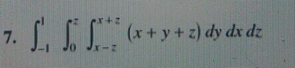Solved 7. L. SS* (x+y+z) dy dx dz | Chegg.com