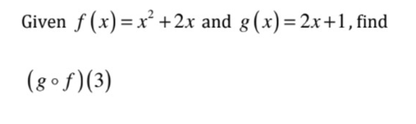 Solved Given f(x)=x2+2x ﻿and g(x)=2x+1, ﻿find(g@f)(3) | Chegg.com