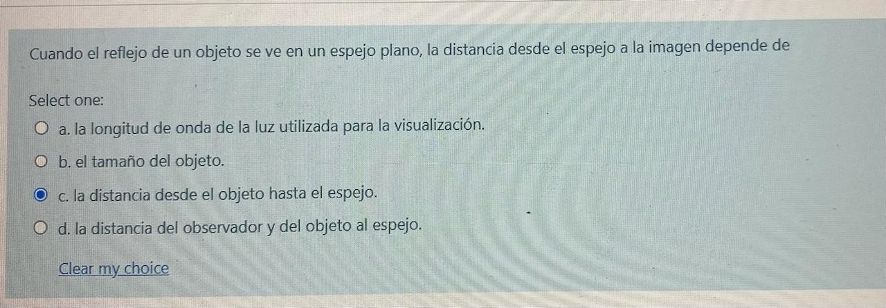 Cuando el reflejo de un objeto se ve en un espejo plano, la distancia desde el espejo a la imagen depende de
Select one:
a. l