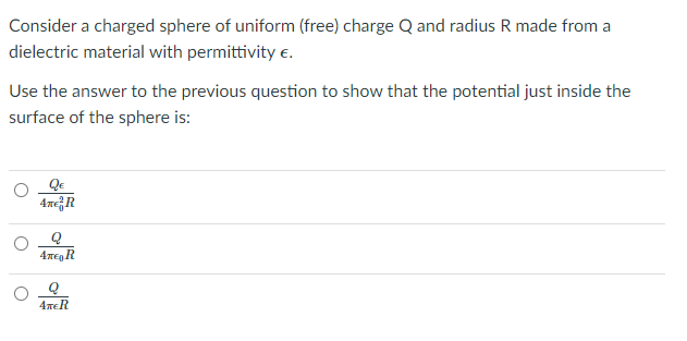 Consider a charged sphere of uniform (free) charge Q and radius R made from a
dielectric material with permittivity e.
Use th