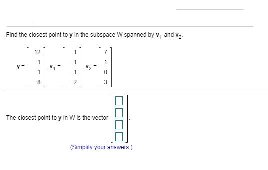 Solved Find The Closest Point To Y In The Subspace W Spanned Chegg Solved Find The Closest Point To Y In The Subspace W Spanned Chegg