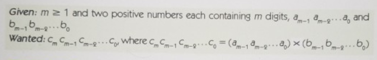 Given: m 2 1 and two positive numbers each containing m digits, an- og..., and bm-10m-2...60 Wanted: Cm Cm-CM-2... Cor where