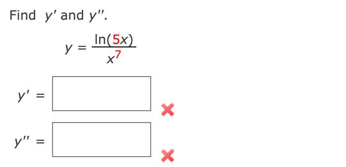 Find \( y^{\prime} \) and \( y^{\prime \prime} \). \[ y=\frac{\ln (5 x)}{x^{7}} \] \[ y^{\prime}= \] \[ y^{\prime \prime}= \]