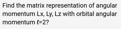 Find the matrix representation of angular momentum Lx, Ly, Lz with orbital angular momentum \( \ell=2 ? \)