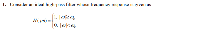 Solved 1. Consider an ideal high-pass filter whose frequency | Chegg.com