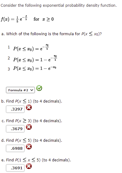 Consider the following exponential probability density function.
f(x) = e = for x ? 0
a. Which of the following is the formul