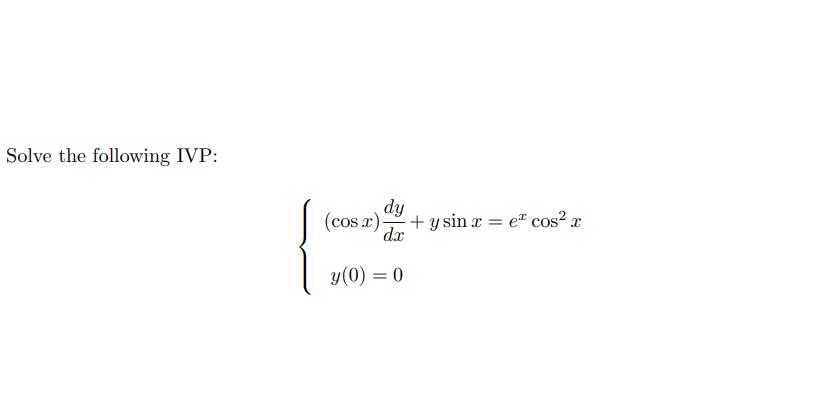 Solve the following IVP: \[ \left\{\begin{array}{l} (\cos x) \frac{d y}{d x}+y \sin x=e^{x} \cos ^{2} x \\ y(0)=0 \end{array}