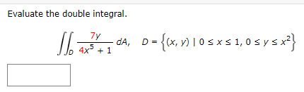 Evaluate the double integral. \[ \iint_{D} \frac{7 y}{4 x^{5}+1} d A, \quad D=\left\{(x, y) \mid 0 \leq x \leq 1,0 \leq y \le