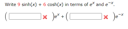 Solved Write 9 sinh(x) + 6 cosh(x) in terms of e* and e-*. | Chegg.com