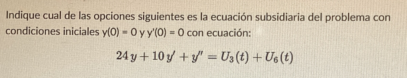 Indique cual de las opciones siguientes es la ecuación subsidiaria del problema con condiciones iniciales \( y(0)=0 \) y \( y