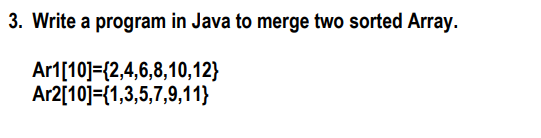 Solved 3. Write A Program In Java To Merge Two Sorted Array. | Chegg.com