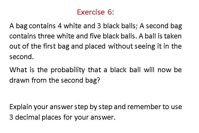 Solved Exercise 6: A Bag Contains 4 White And 3 Black Balls; | Chegg.com