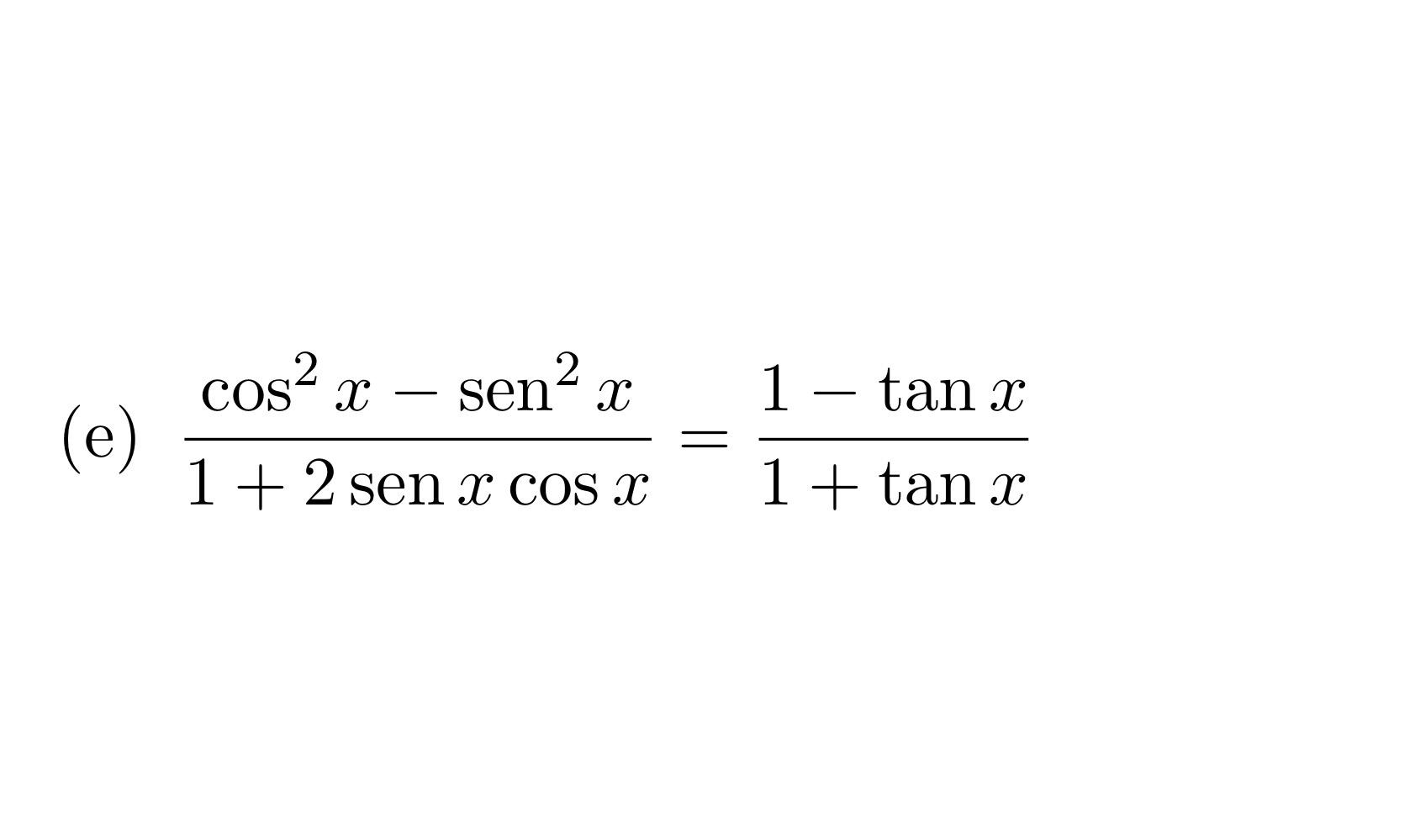 (e) \( \frac{\cos ^{2} x-\operatorname{sen}^{2} x}{1+2 \operatorname{sen} x \cos x}=\frac{1-\tan x}{1+\tan x} \)