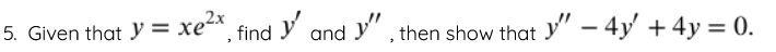 5. Given that \( y=x e^{2 x} \), find \( y^{\prime} \) and \( y^{\prime \prime} \), then show that \( y^{\prime \prime}-4 y^{