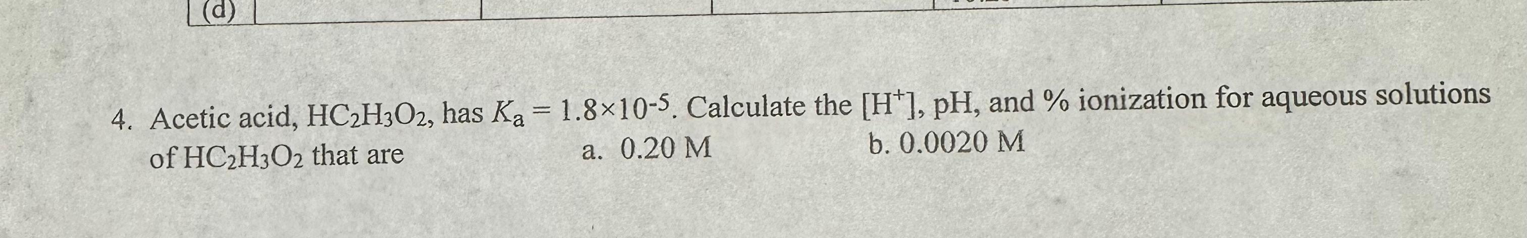 4. Acetic acid, \( \mathrm{HC}_{2} \mathrm{H}_{3} \mathrm{O}_{2} \), has \( K_{\mathrm{a}}=1.8 \times 10^{-5} \). Calculate t