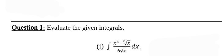 Solved Question 1: Evaluate the given integrals, (i) | Chegg.com